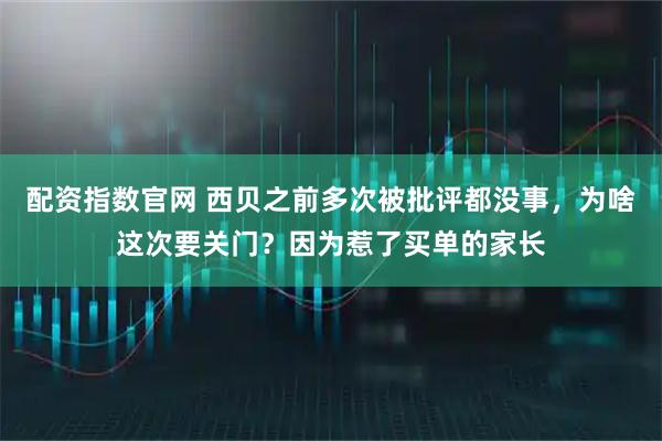 配资指数官网 西贝之前多次被批评都没事，为啥这次要关门？因为惹了买单的家长